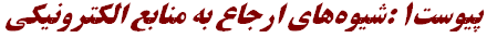 پيوست‌1 :شيوه‌هاي‌ ارجاع‌ به‌ منابع‌ الكترونيكي‌